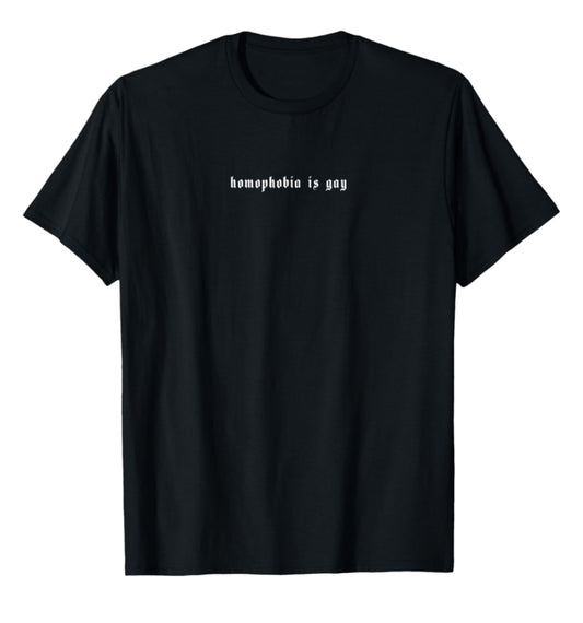 HOMOPHOBIA IS GAY TEE